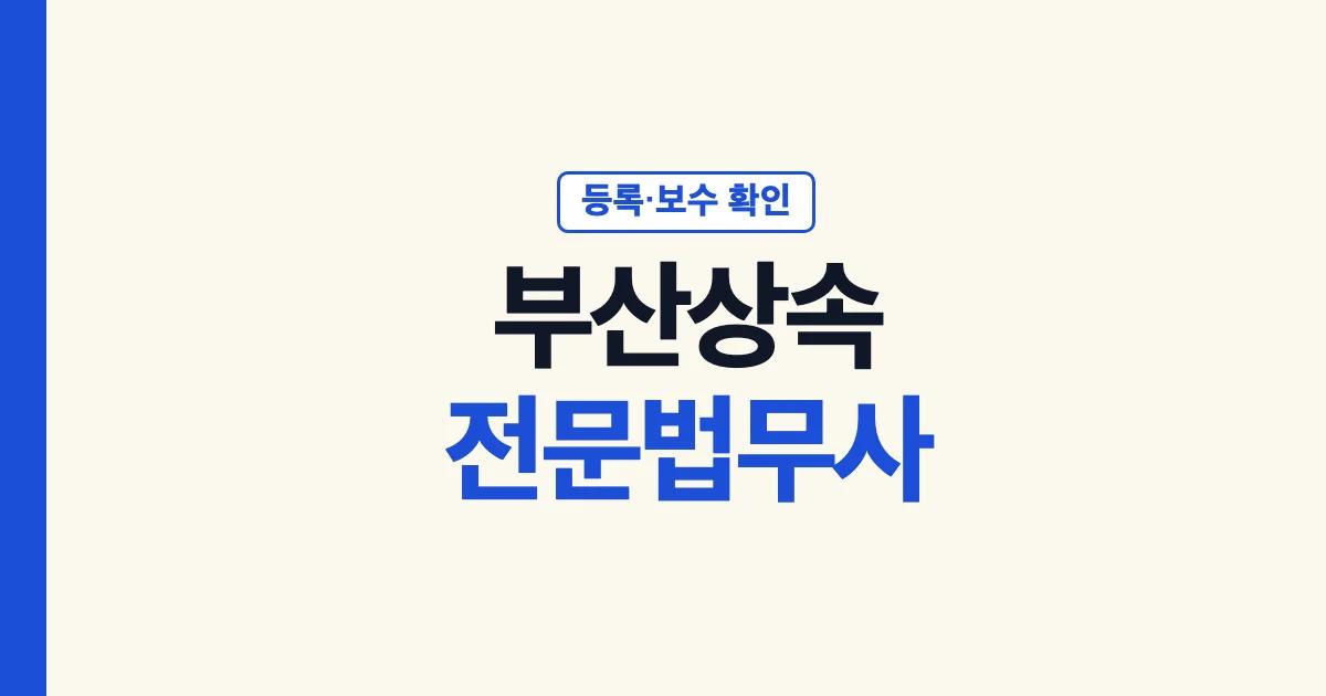 부산상속전문법무사 등록 확인과 보수 상한 계산