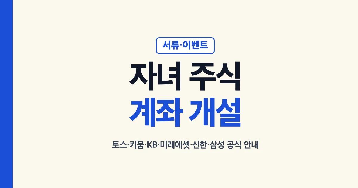 자녀 주식계좌 개설 대표 이미지: 서류·이벤트, 토스·키움·KB·미래에셋·신한·삼성 공식 안내