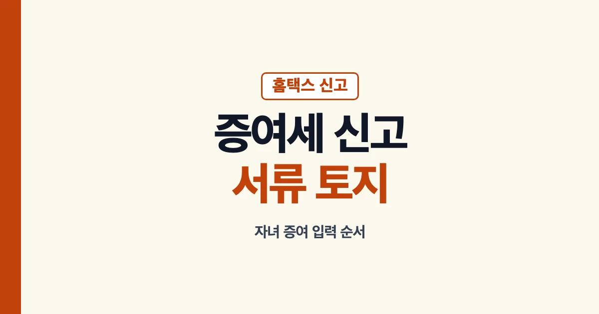 홈택스 증여세 신고방법과 서류 토지 자녀 신고 안내