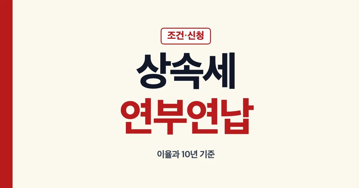 상속세연부연납 조건 신청 이자와 10년 기간 안내