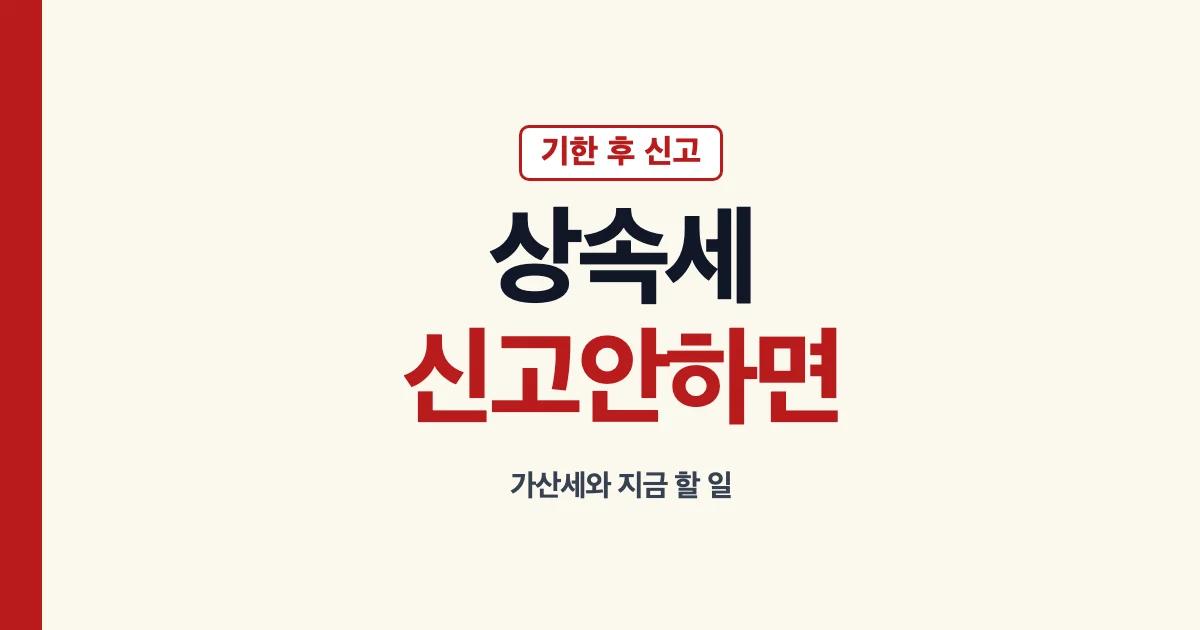상속세 신고 안하면 확인할 가산세와 기한 후 신고