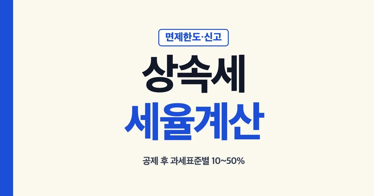 상속세 면제한도 세율 계산 신고 공제 안내