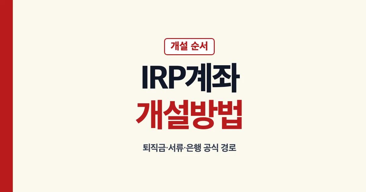 IRP계좌개설 퇴직금 수령과 은행별 공식 경로 안내