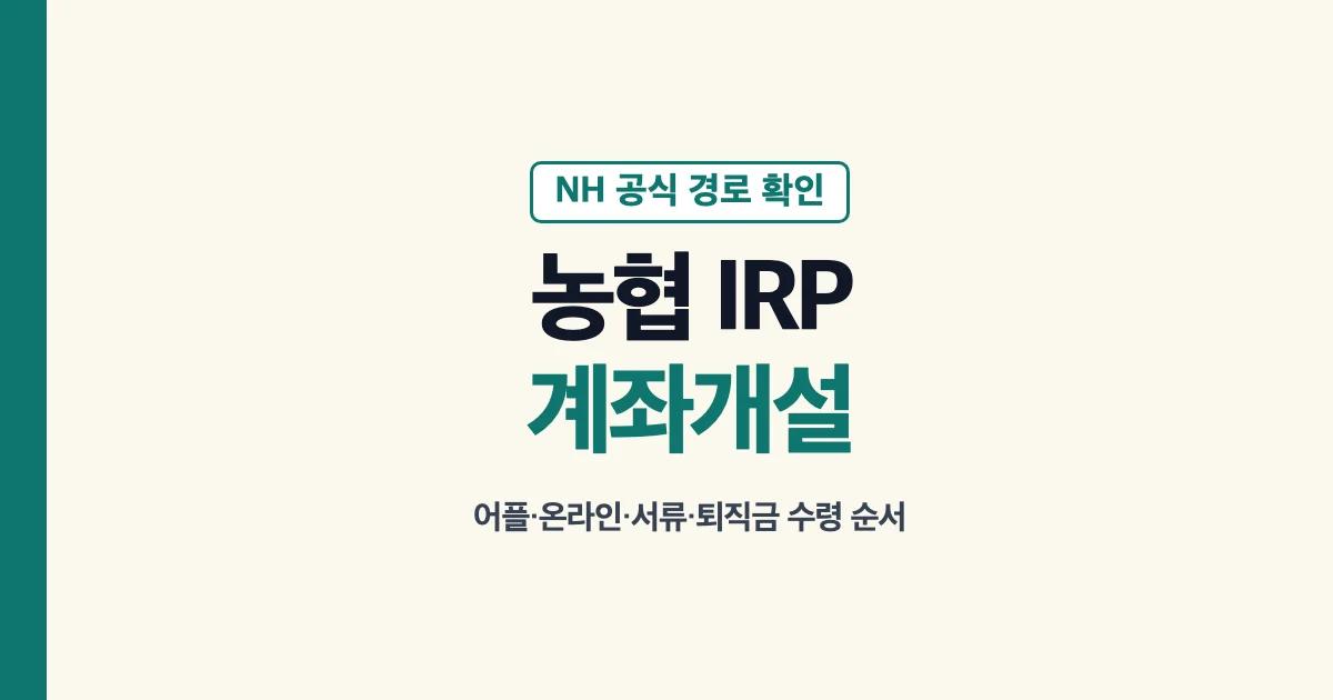 농협 IRP 계좌개설 어플 온라인 서류와 퇴직금 수령 안내