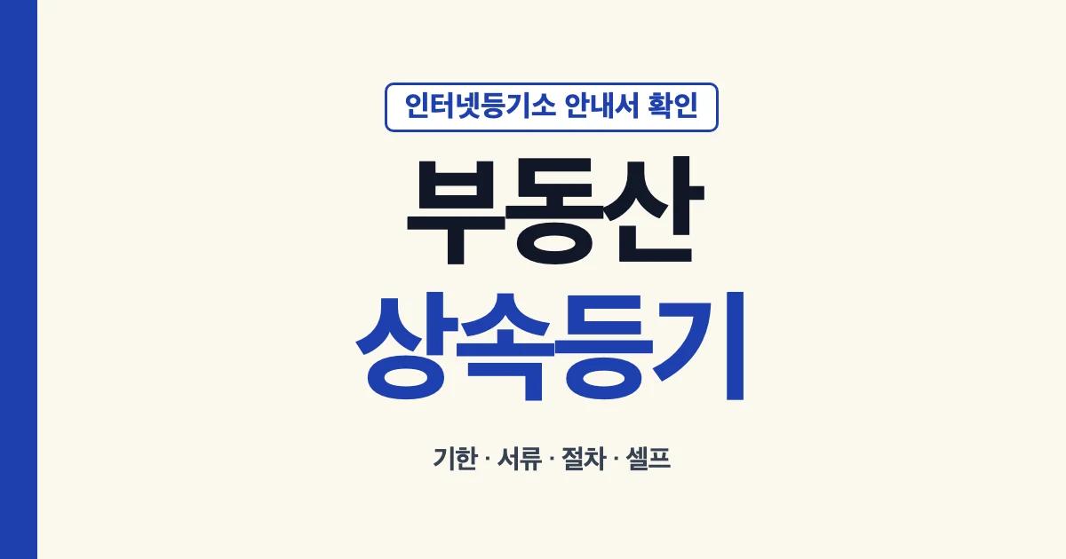 부동산 상속등기 기한·서류·절차·셀프 신청 안내