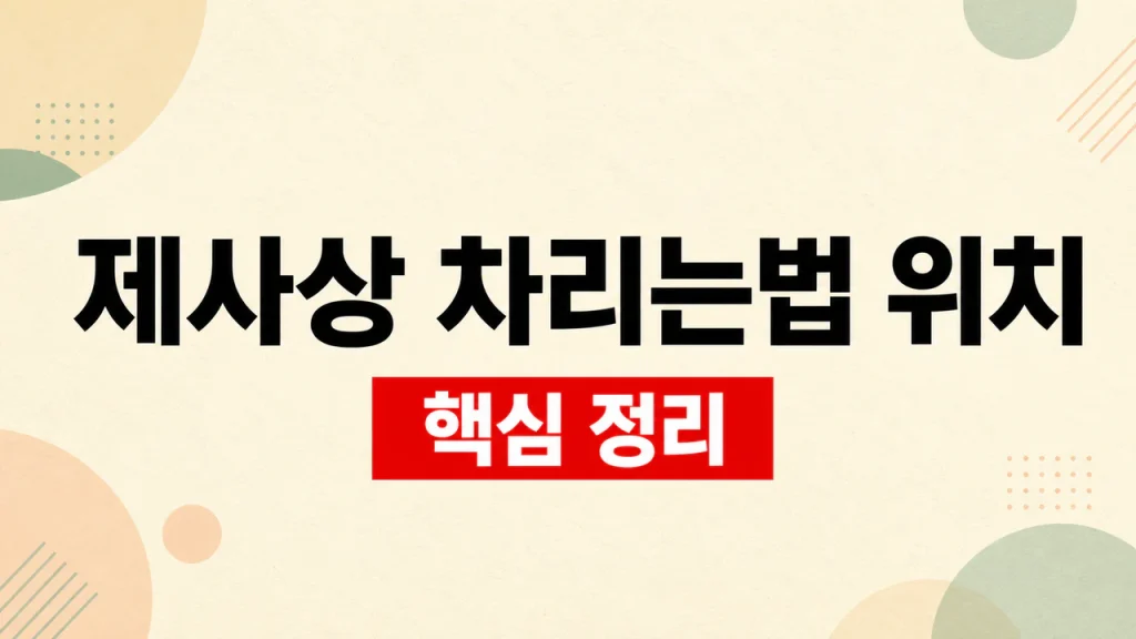 제사상 차리는법과 음식 위치 기본 원칙 1 제사상 차리는법 위치