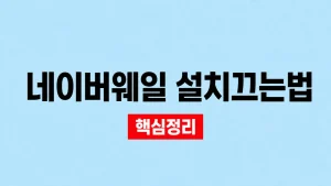 네이버 웨일 설치·끄는 법과 자동실행 해제 2 네이버웨일 설치끄는법