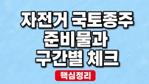 자전거 국토종주 준비물과 구간별 체크