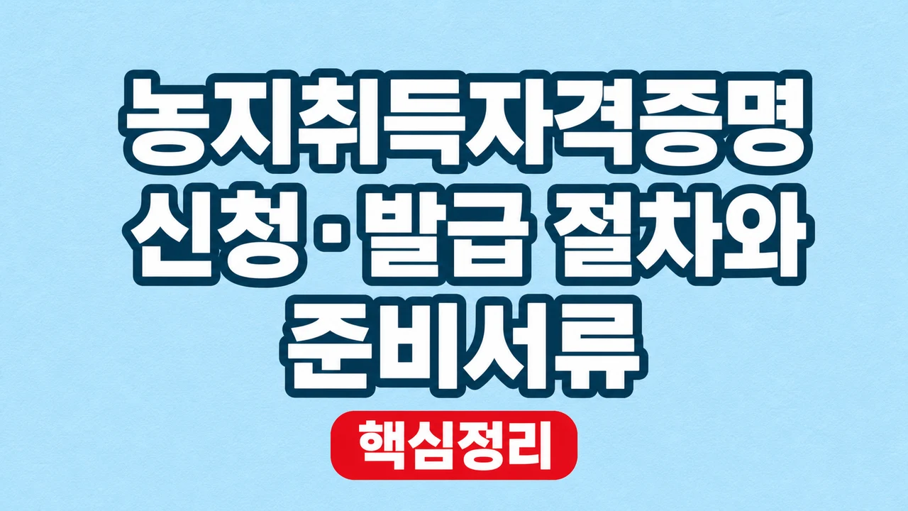 농지취득자격증명 신청·발급 절차와 준비서류