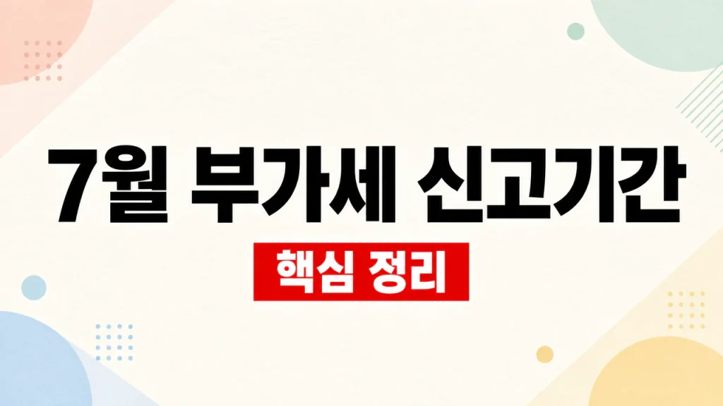 부가세 신고기간 제1기 확정 신고와 신고방법 1 7월 부가세 신고기간