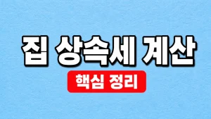 집 상속세 계산법과 주택 평가·공제 순서 2 집 상속세 계산