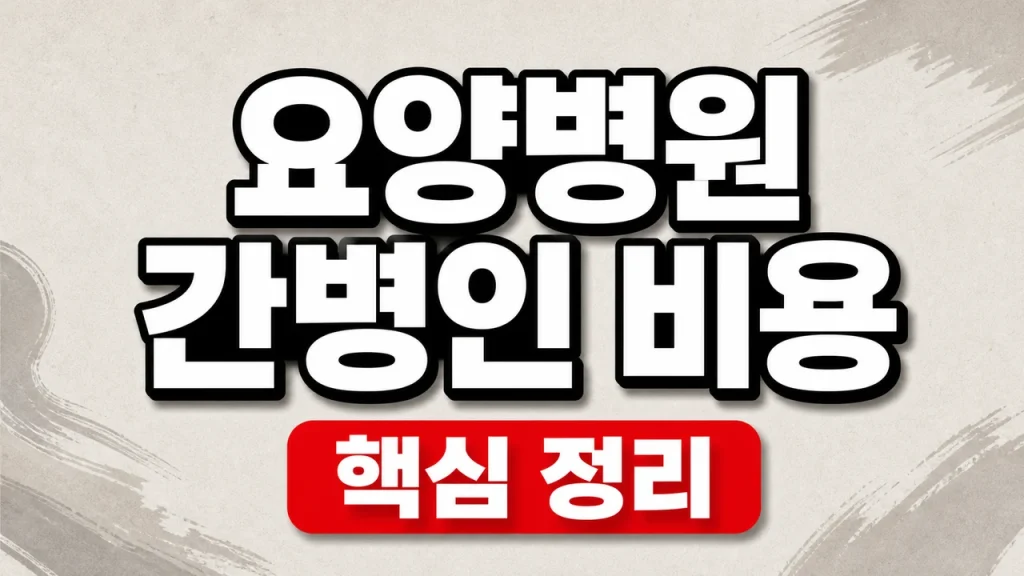 요양병원 간병인 비용과 병원비·간호간병 비교 1 요양병원 간병인 비용