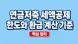 연금저축 세액공제 한도와 환급 계산 기준 5 연금저축 세액공제 한도와 환급 계산 기준