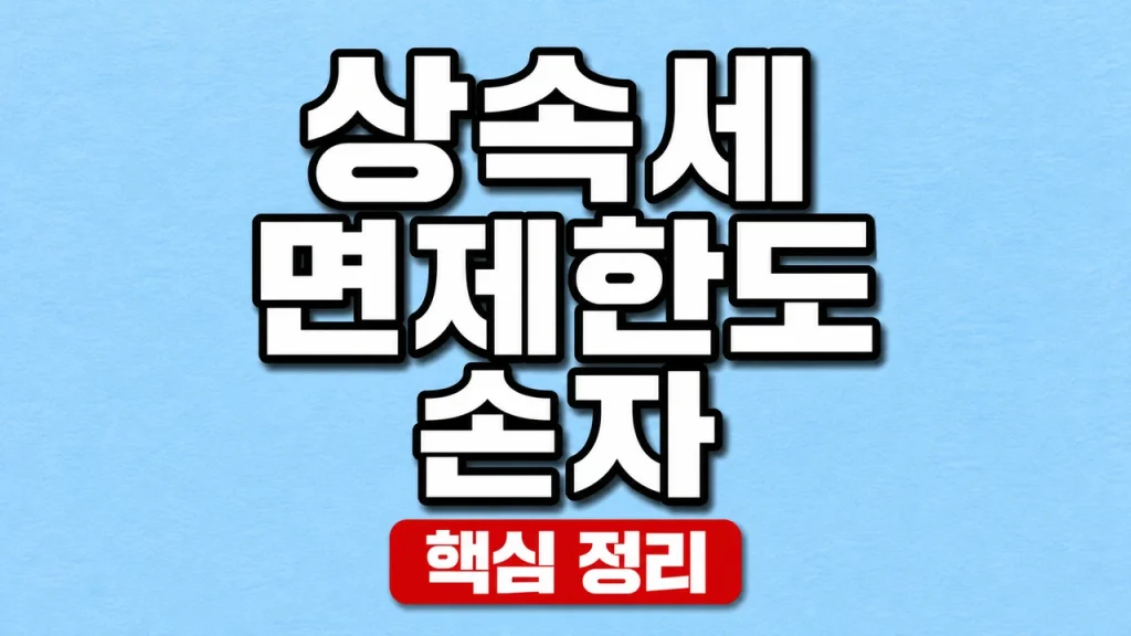 손자 상속세 면제한도와 세대생략 할증·공제 1 상속세 면제한도 손자