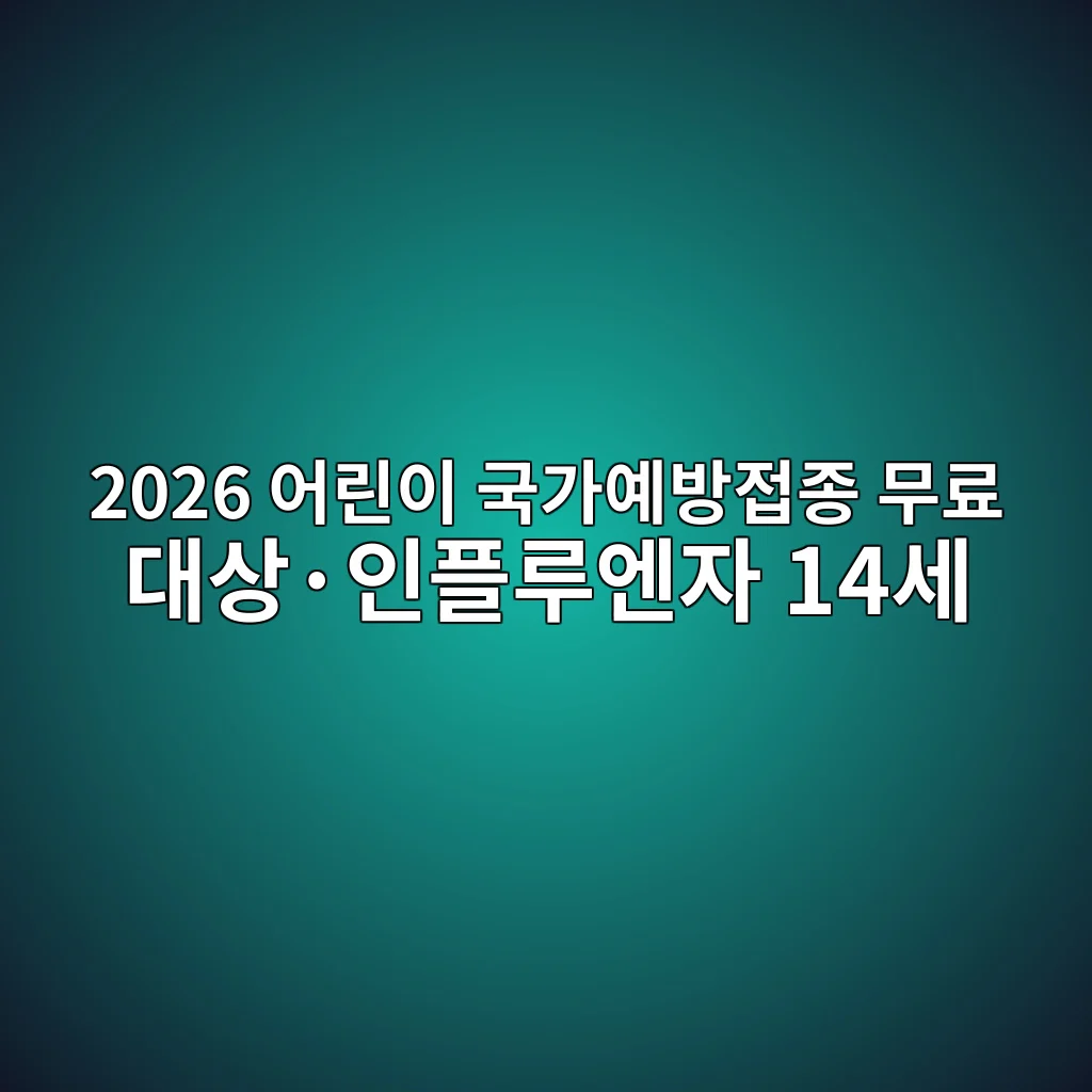 2026 어린이 국가예방접종 무료 대상·인플루엔자 14세 1 2026 어린이 국가예방접종 무료 대상