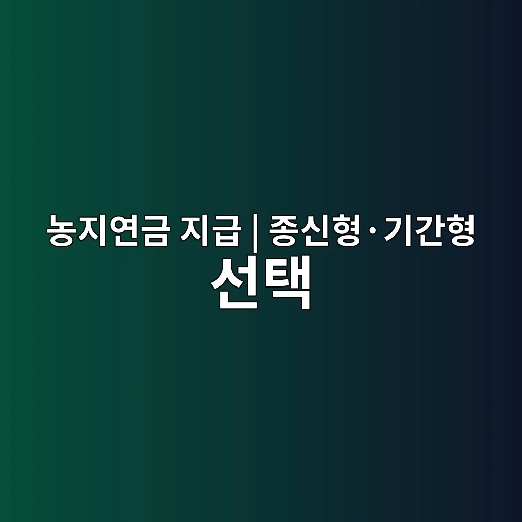 농지연금 종신형 기간형 지급방식