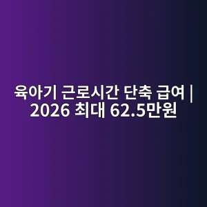 육아기 근로시간 단축 급여 2026 월 최대 62.5만원·신청 8 육아기 근로시간 단축 급여 2026 대표 이미지