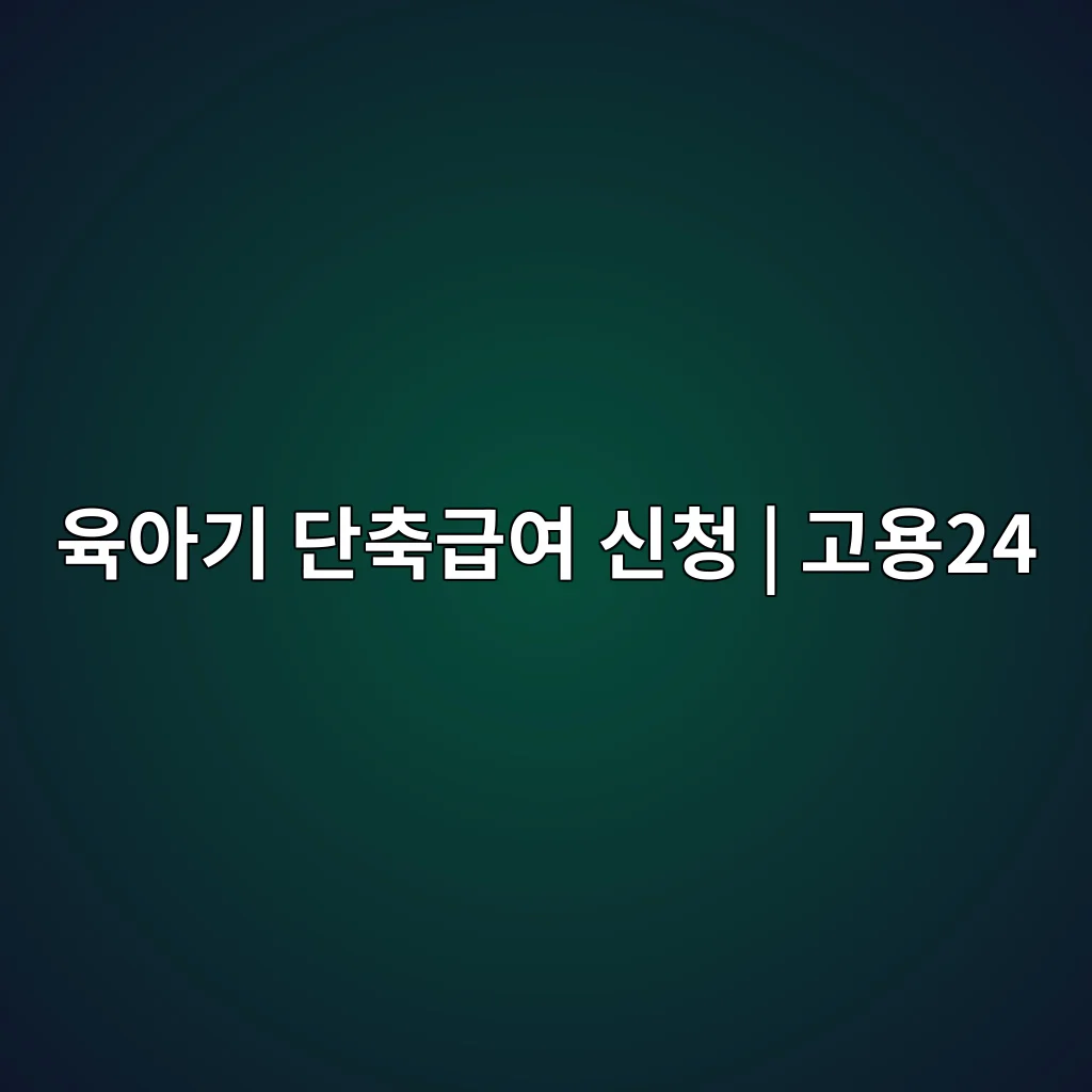 육아기 근로시간 단축 급여 2026 월 최대 62.5만원·신청 3 육아기 근로시간 단축 급여 고용24 신청