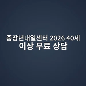 중장년내일센터 2026 40세 이상 무료 상담·신청방법 8 중장년내일센터 2026 40세 이상 무료 상담 썸네일